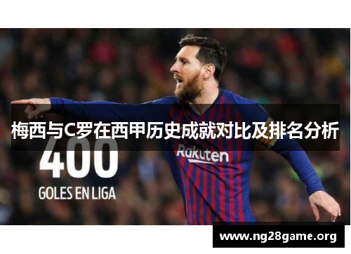 梅西与C罗在西甲历史成就对比及排名分析