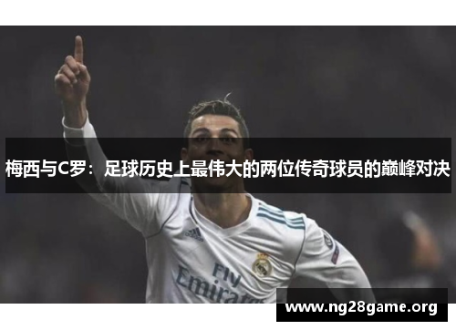 梅西与C罗：足球历史上最伟大的两位传奇球员的巅峰对决