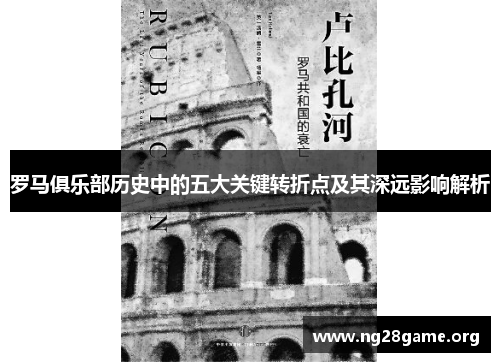 罗马俱乐部历史中的五大关键转折点及其深远影响解析