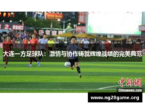 大连一方足球队：激情与协作铸就辉煌战绩的完美典范