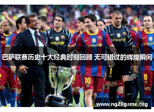 巴萨联赛历史十大经典时刻回顾 无可错过的辉煌瞬间