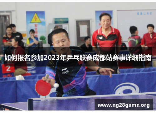 如何报名参加2023年乒乓联赛成都站赛事详细指南