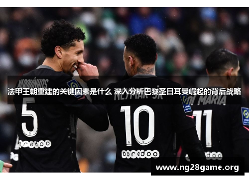 法甲王朝重建的关键因素是什么 深入分析巴黎圣日耳曼崛起的背后战略