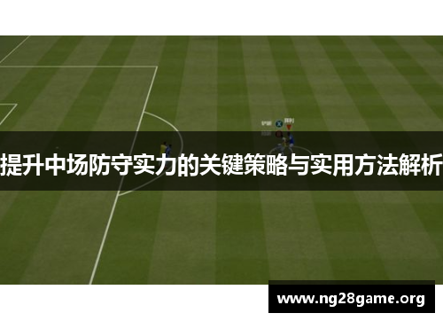 提升中场防守实力的关键策略与实用方法解析