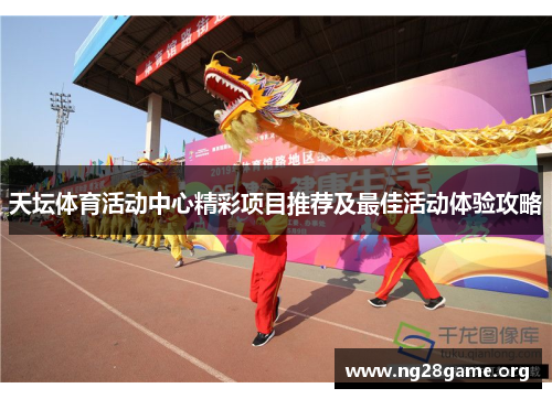 天坛体育活动中心精彩项目推荐及最佳活动体验攻略