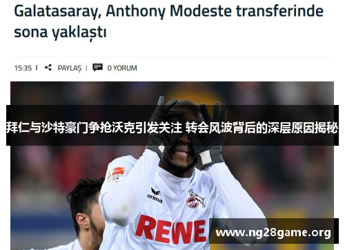 拜仁与沙特豪门争抢沃克引发关注 转会风波背后的深层原因揭秘
