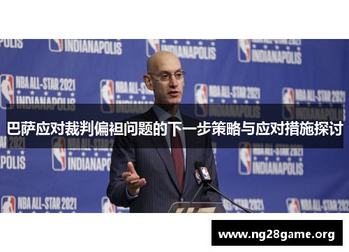巴萨应对裁判偏袒问题的下一步策略与应对措施探讨