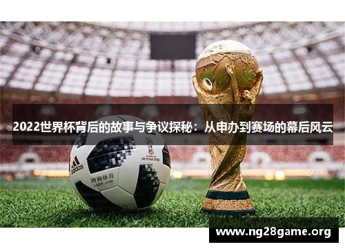 2022世界杯背后的故事与争议探秘：从申办到赛场的幕后风云