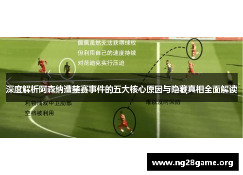 深度解析阿森纳遭禁赛事件的五大核心原因与隐藏真相全面解读 深度解析阿森纳遭禁赛事件的五大核心原因与隐藏真相全面解读