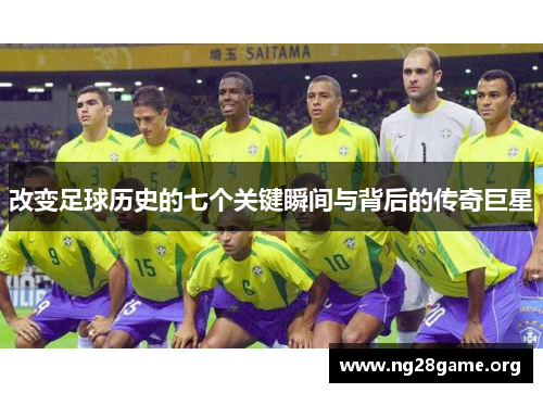 改变足球历史的七个关键瞬间与背后的传奇巨星