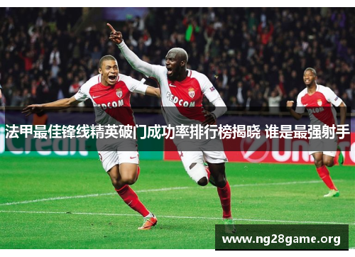 法甲最佳锋线精英破门成功率排行榜揭晓 谁是最强射手