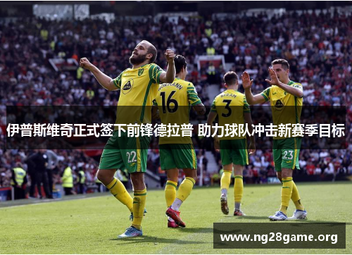 伊普斯维奇正式签下前锋德拉普 助力球队冲击新赛季目标