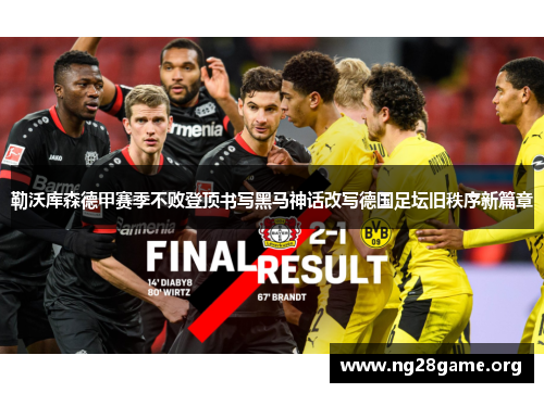 勒沃库森德甲赛季不败登顶书写黑马神话改写德国足坛旧秩序新篇章