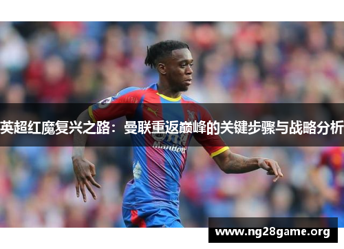 英超红魔复兴之路：曼联重返巅峰的关键步骤与战略分析