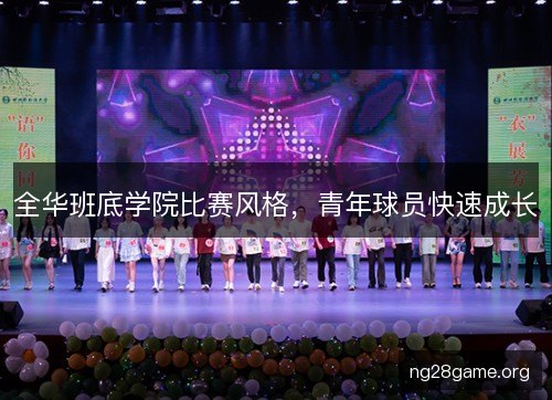 全华班底学院比赛风格，青年球员快速成长