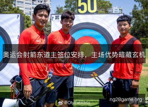 奥运会射箭东道主签位安排，主场优势暗藏玄机